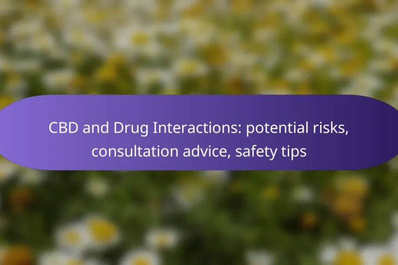 CBD and Drug Interactions: potential risks, consultation advice, safety tips