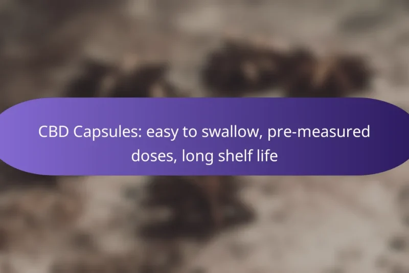 CBD Capsules: easy to swallow, pre-measured doses, long shelf life