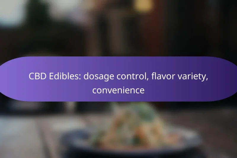 CBD Edibles: dosage control, flavor variety, convenience