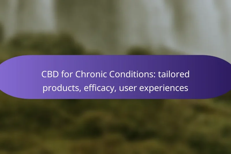 CBD for Chronic Conditions: tailored products, efficacy, user experiences