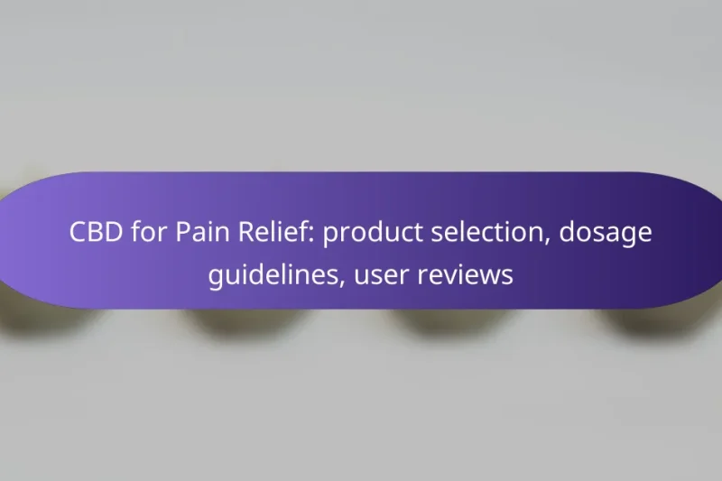 CBD for Pain Relief: product selection, dosage guidelines, user reviews