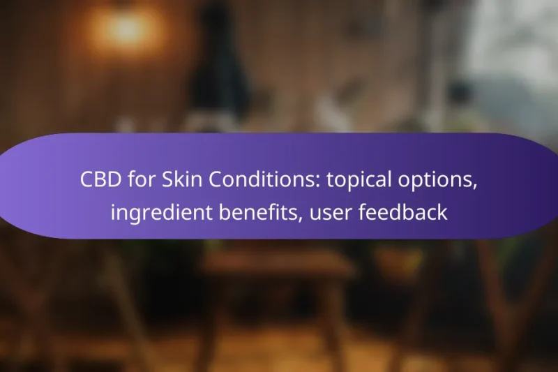 CBD for Skin Conditions: topical options, ingredient benefits, user feedback