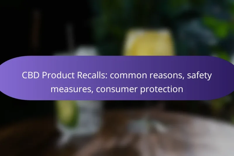 CBD Product Recalls: common reasons, safety measures, consumer protection