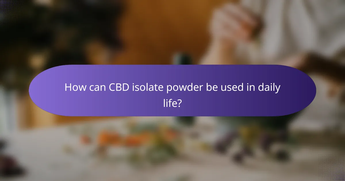 How can CBD isolate powder be used in daily life?