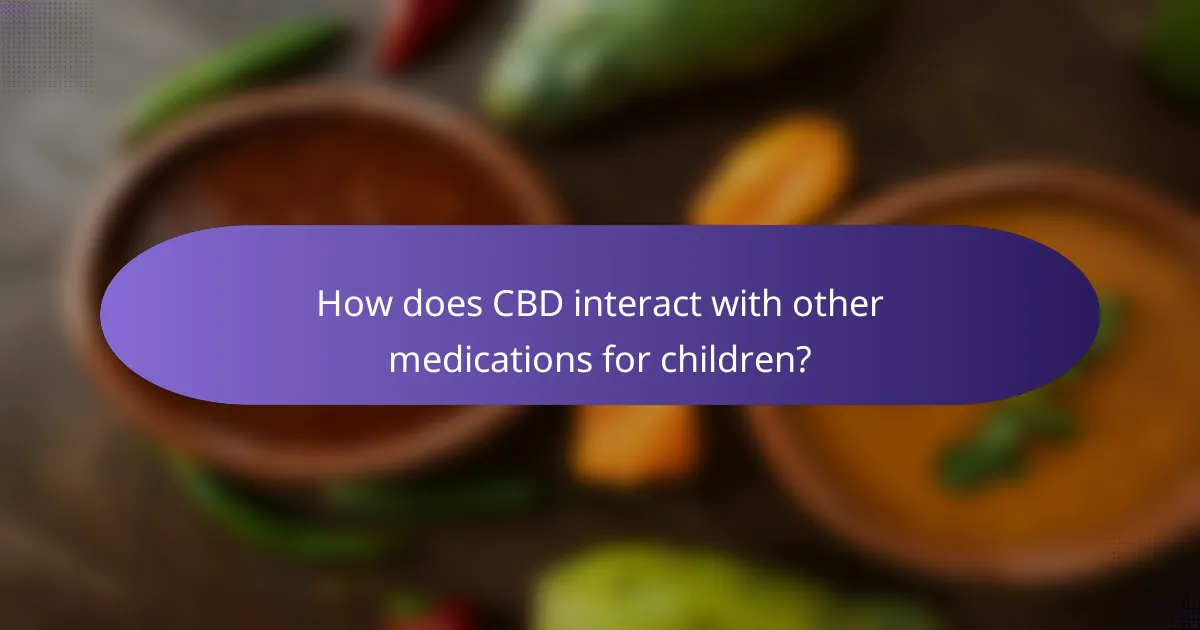 How does CBD interact with other medications for children?