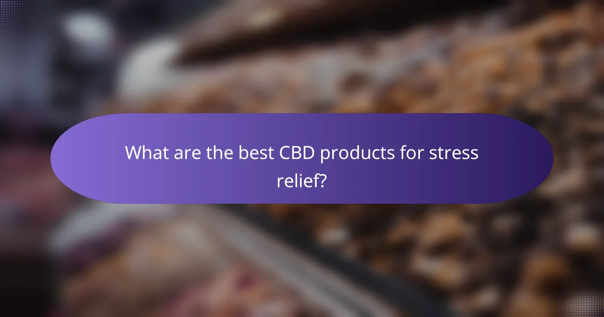 What are the best CBD products for stress relief?