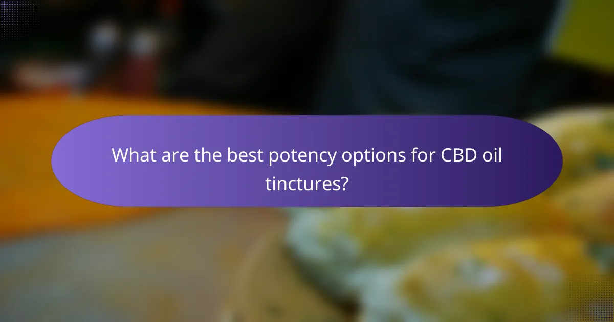 What are the best potency options for CBD oil tinctures?