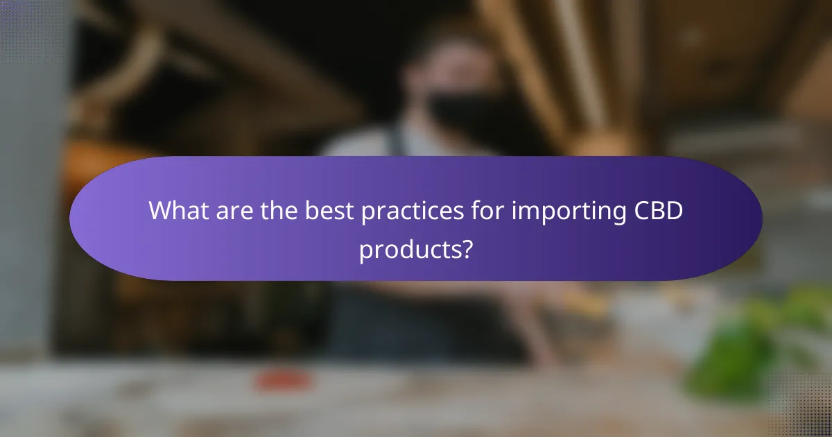 What are the best practices for importing CBD products?