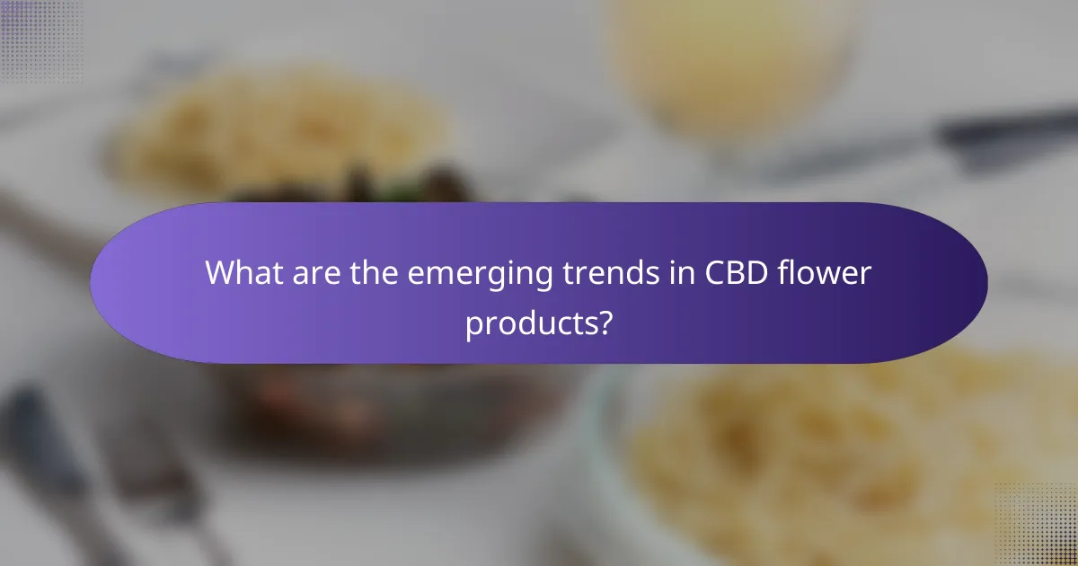 What are the emerging trends in CBD flower products?