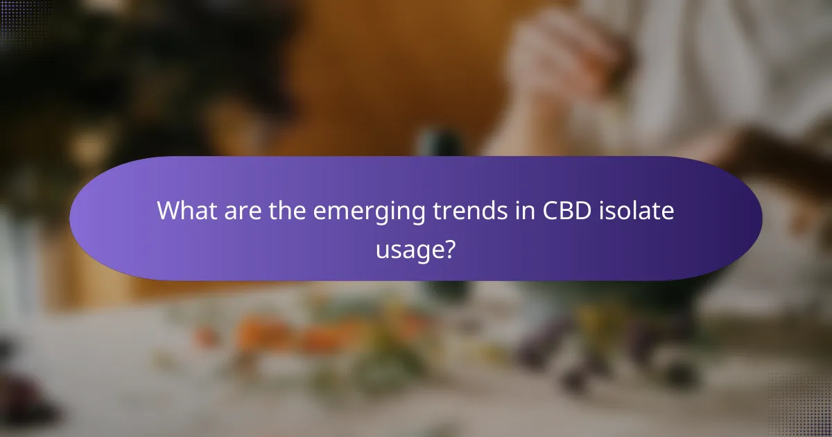 What are the emerging trends in CBD isolate usage?
