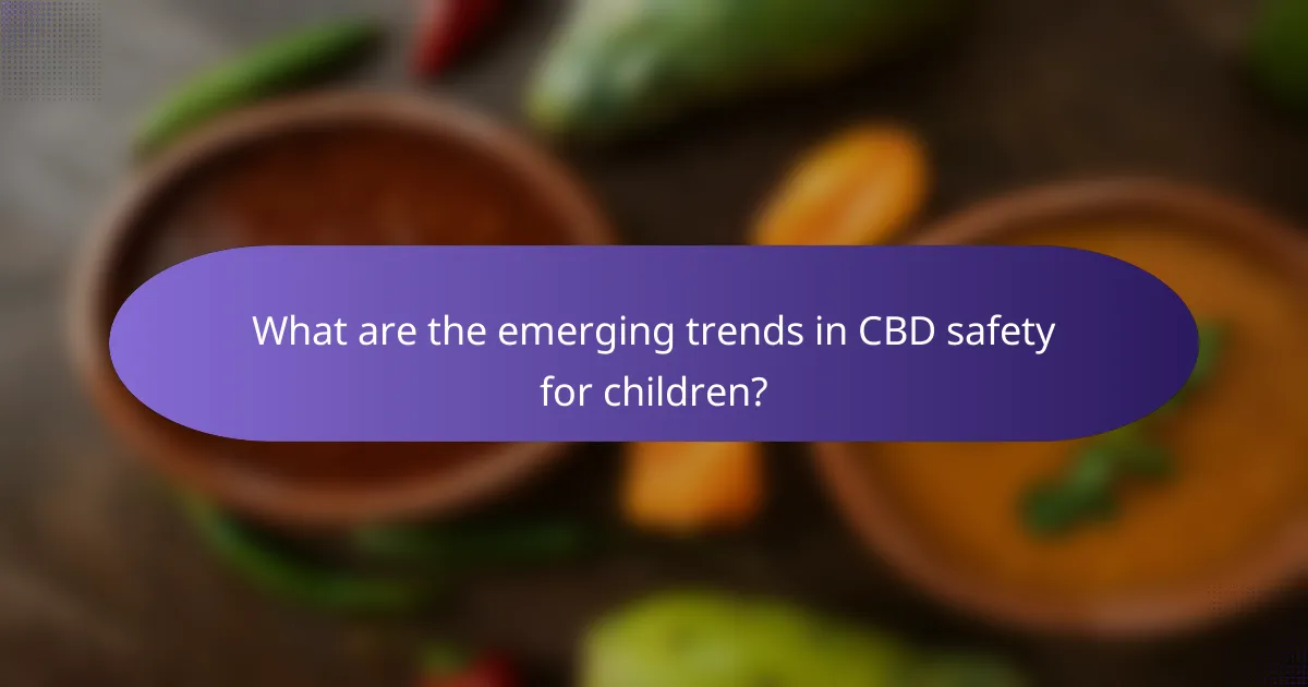 What are the emerging trends in CBD safety for children?
