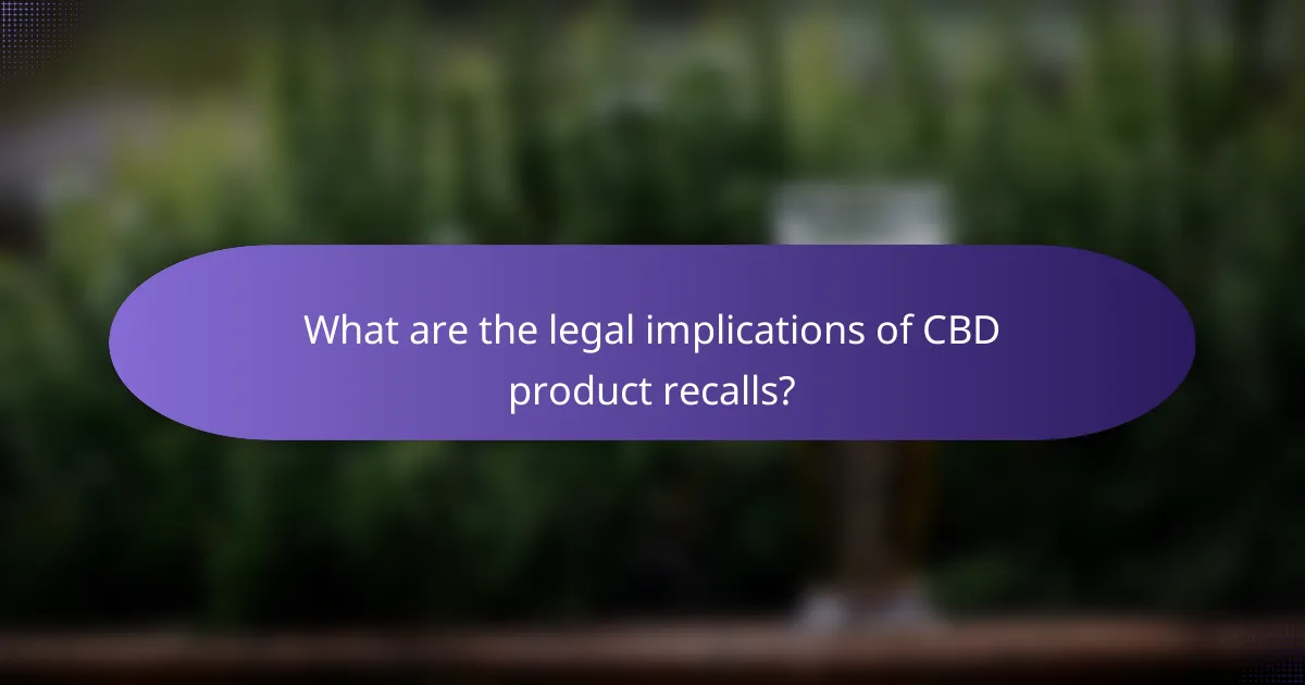 What are the legal implications of CBD product recalls?