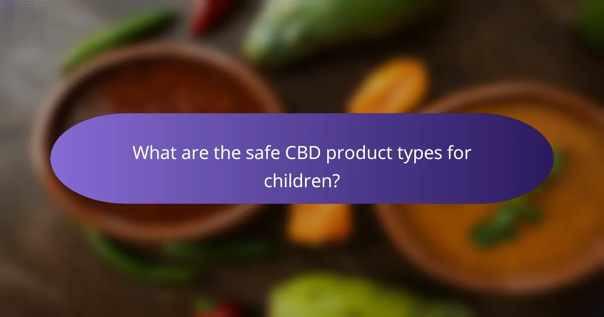 What are the safe CBD product types for children?