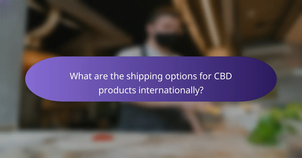 What are the shipping options for CBD products internationally?