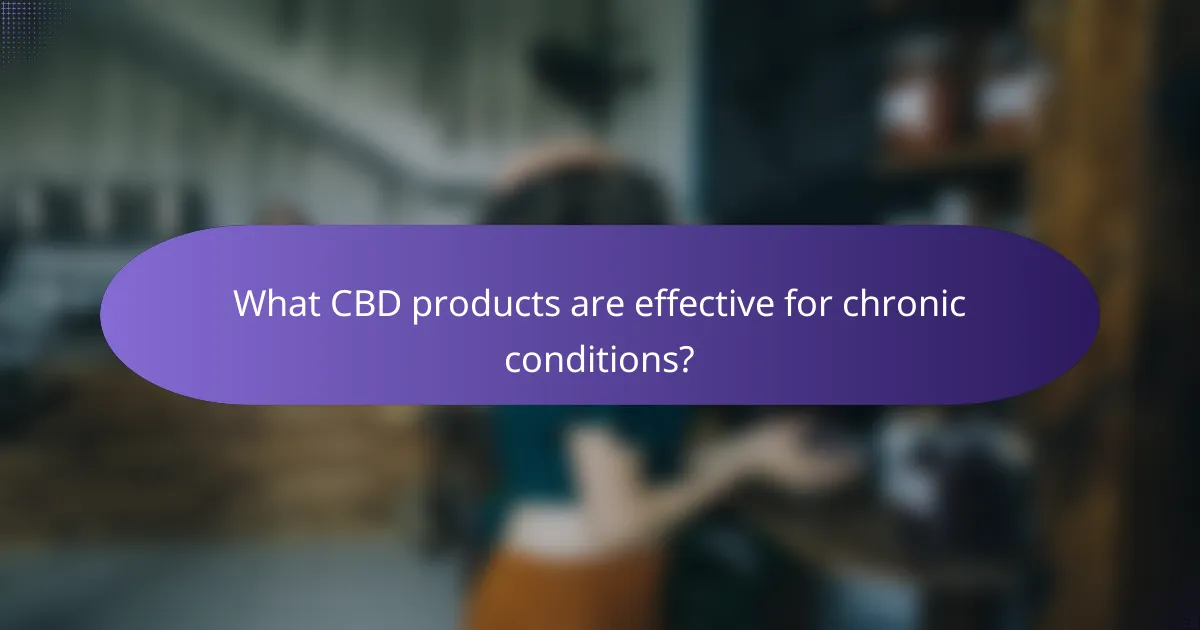 What CBD products are effective for chronic conditions?