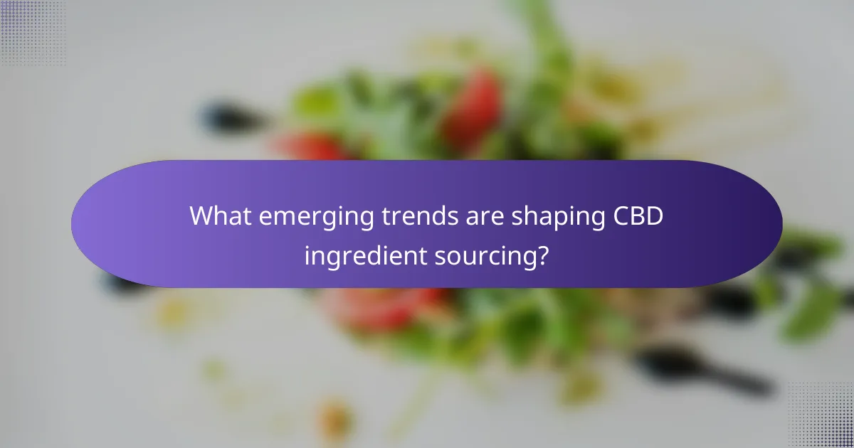 What emerging trends are shaping CBD ingredient sourcing?
