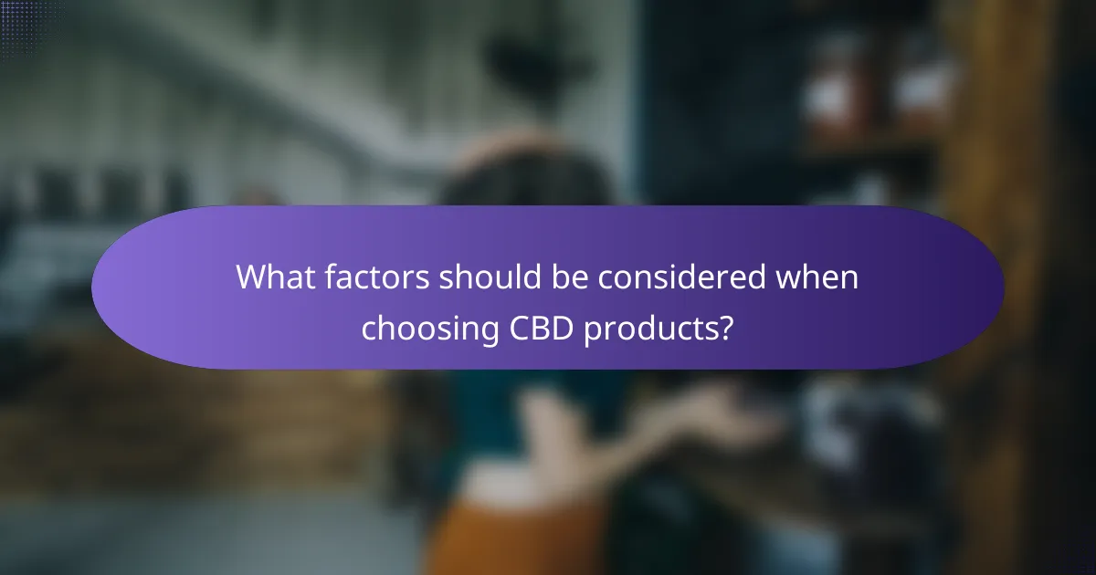 What factors should be considered when choosing CBD products?