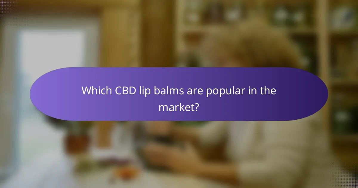 Which CBD lip balms are popular in the market?
